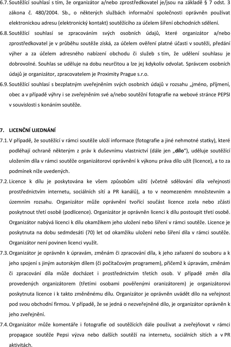 Soutěžící souhlasí se zpracováním svých osobních údajů, které organizátor a/nebo zprostředkovatel je v průběhu soutěže získá, za účelem ověření platné účasti v soutěži, předání výher a za účelem