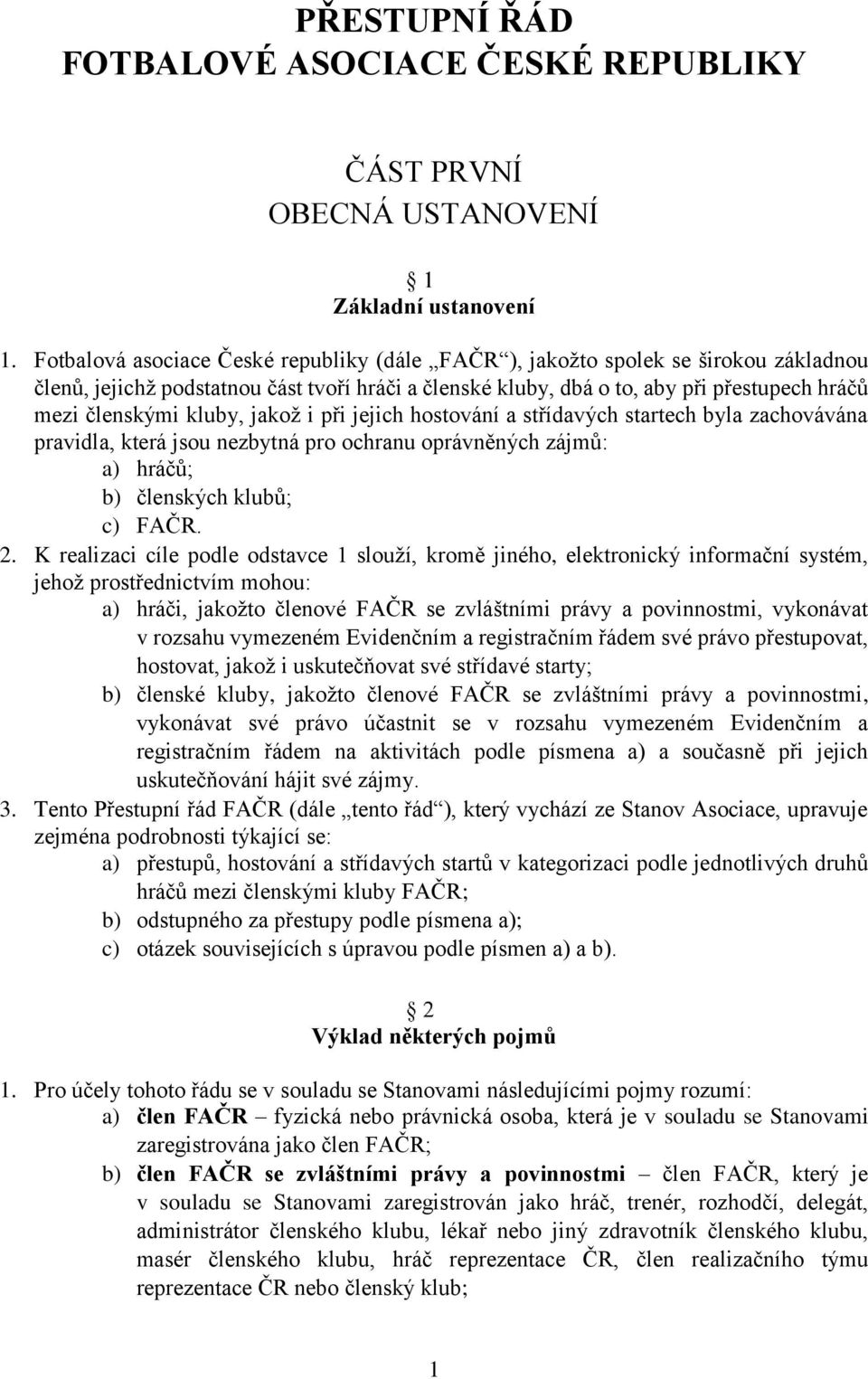 kluby, jakož i při jejich hostování a střídavých startech byla zachovávána pravidla, která jsou nezbytná pro ochranu oprávněných zájmů: a) hráčů; b) členských klubů; c) FAČR. 2.