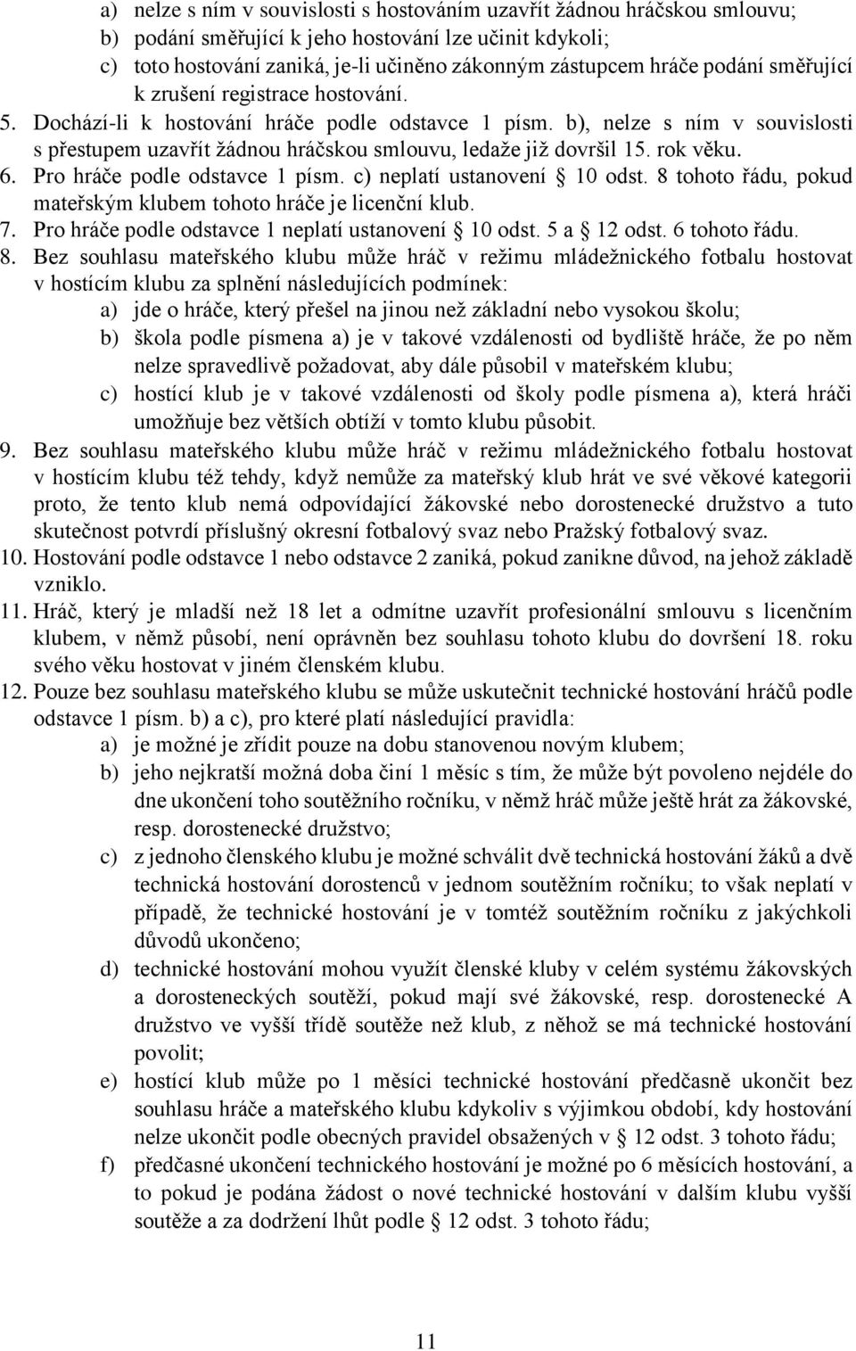 b), nelze s ním v souvislosti s přestupem uzavřít žádnou hráčskou smlouvu, ledaže již dovršil 15. rok věku. 6. Pro hráče podle odstavce 1 písm. c) neplatí ustanovení 10 odst.