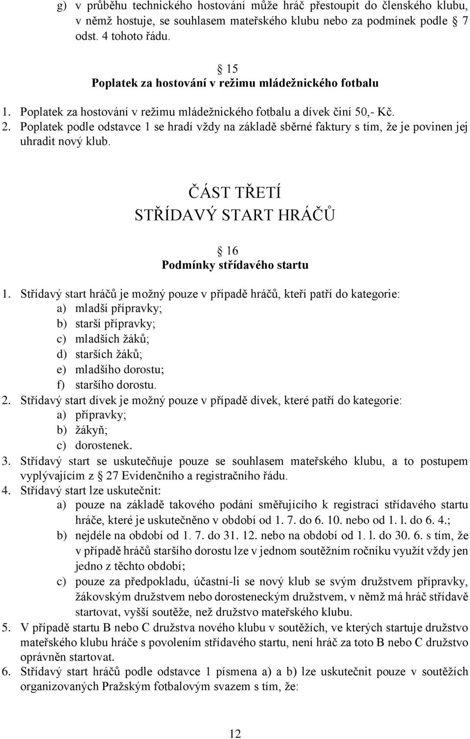 Poplatek podle odstavce 1 se hradí vždy na základě sběrné faktury s tím, že je povinen jej uhradit nový klub. ČÁST TŘETÍ STŘÍDAVÝ START HRÁČŮ Podmínky střídavého startu 1.