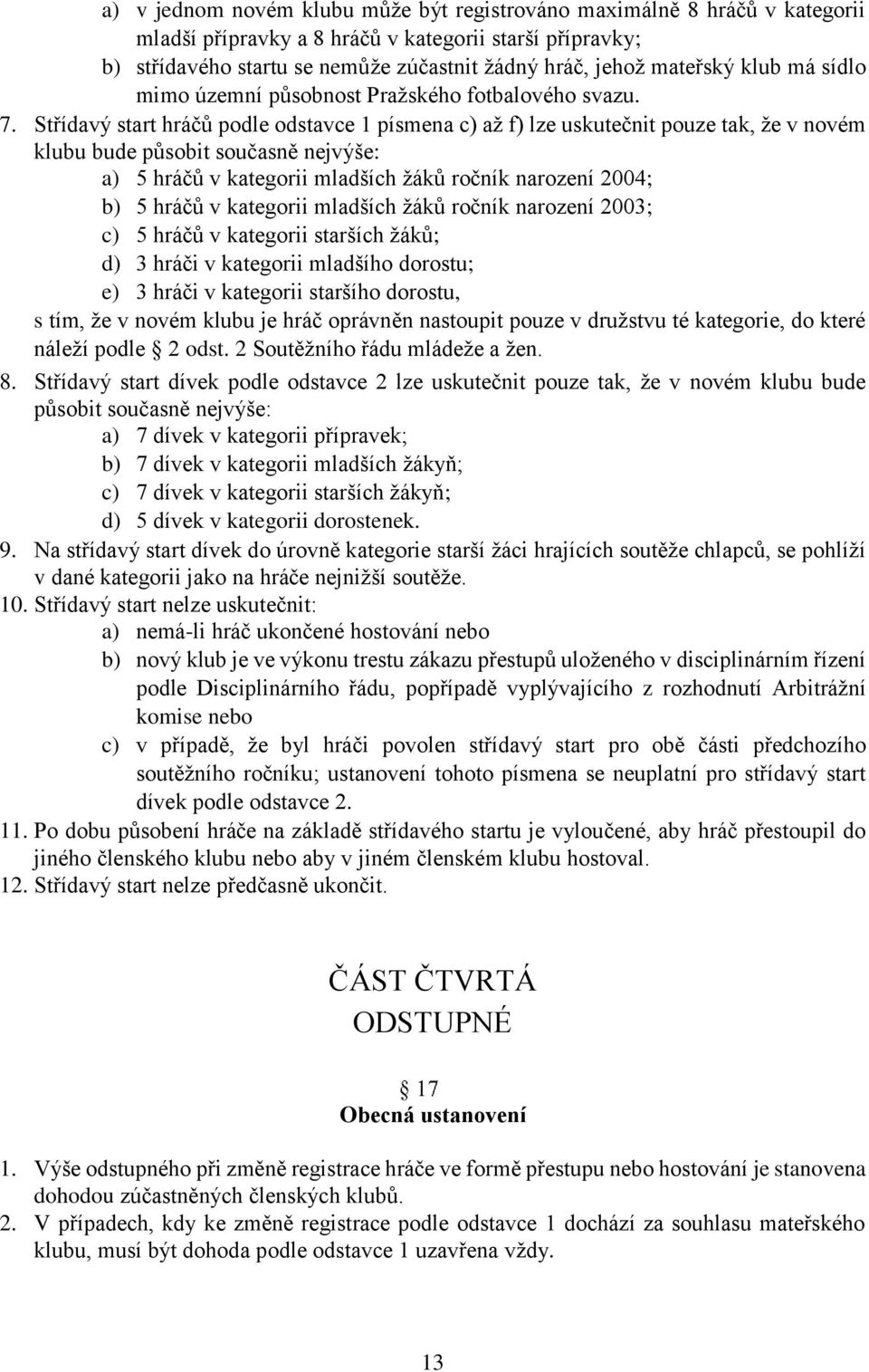 Střídavý start hráčů podle odstavce 1 písmena c) až f) lze uskutečnit pouze tak, že v novém klubu bude působit současně nejvýše: a) 5 hráčů v kategorii mladších žáků ročník narození 2004; b) 5 hráčů