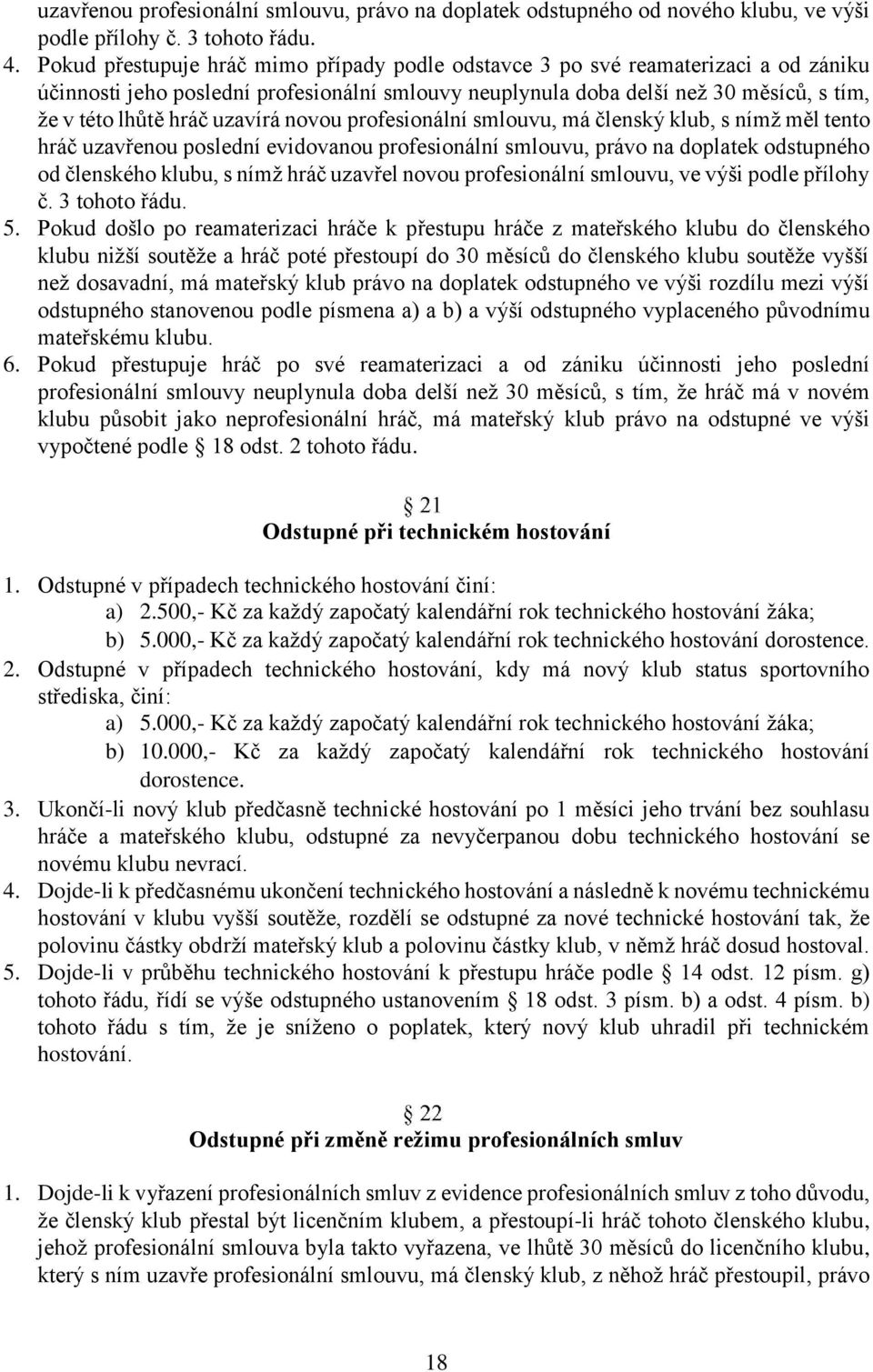 uzavírá novou profesionální smlouvu, má členský klub, s nímž měl tento hráč uzavřenou poslední evidovanou profesionální smlouvu, právo na doplatek odstupného od členského klubu, s nímž hráč uzavřel