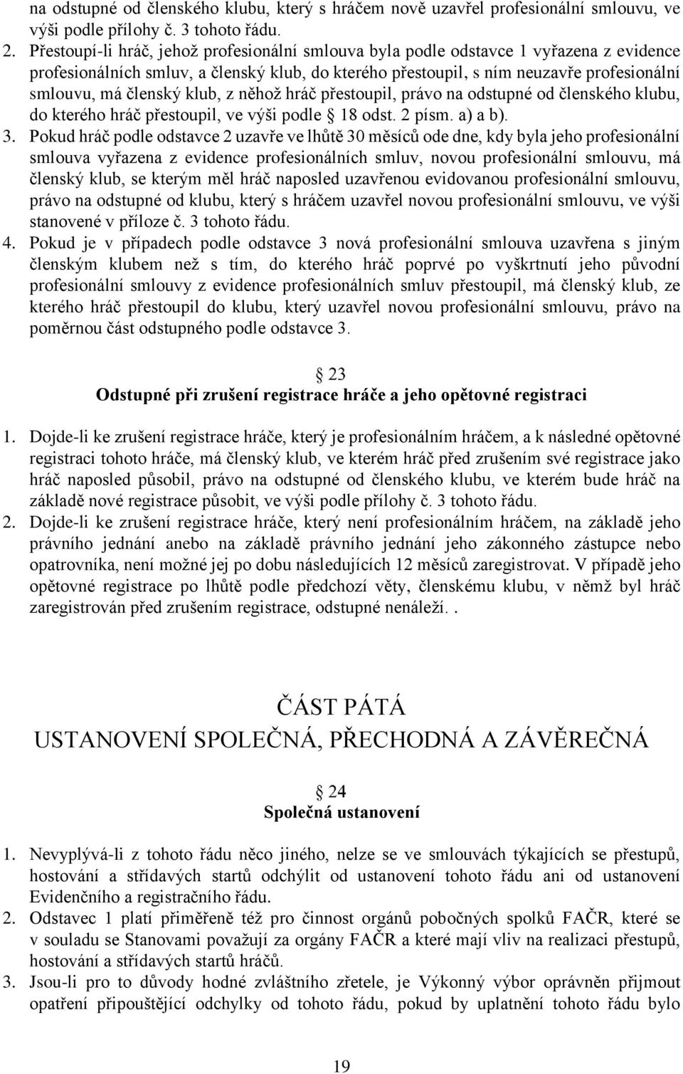 klub, z něhož hráč přestoupil, právo na odstupné od členského klubu, do kterého hráč přestoupil, ve výši podle 18 odst. 2 písm. a) a b). 3.