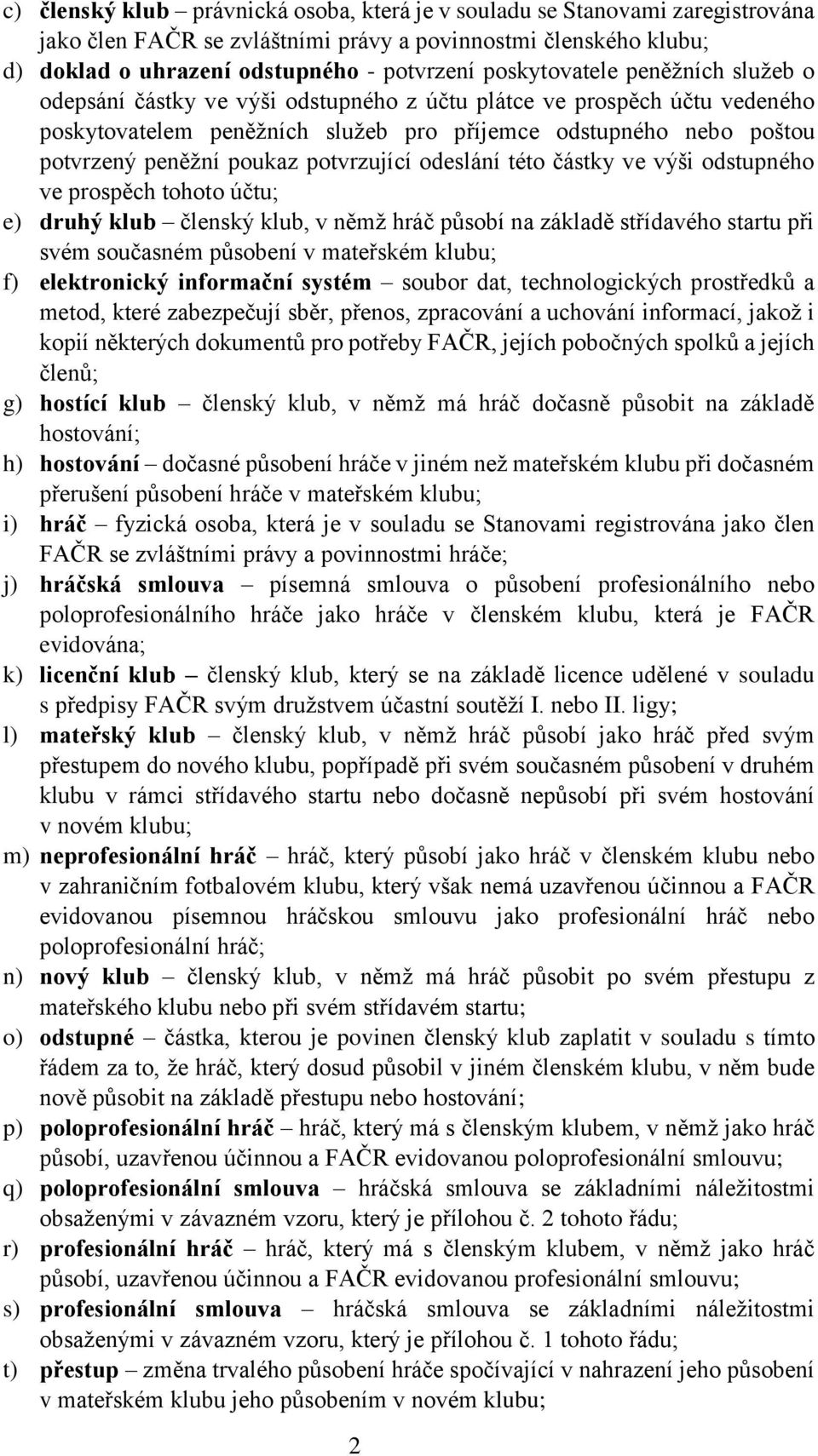 poukaz potvrzující odeslání této částky ve výši odstupného ve prospěch tohoto účtu; e) druhý klub členský klub, v němž hráč působí na základě střídavého startu při svém současném působení v mateřském