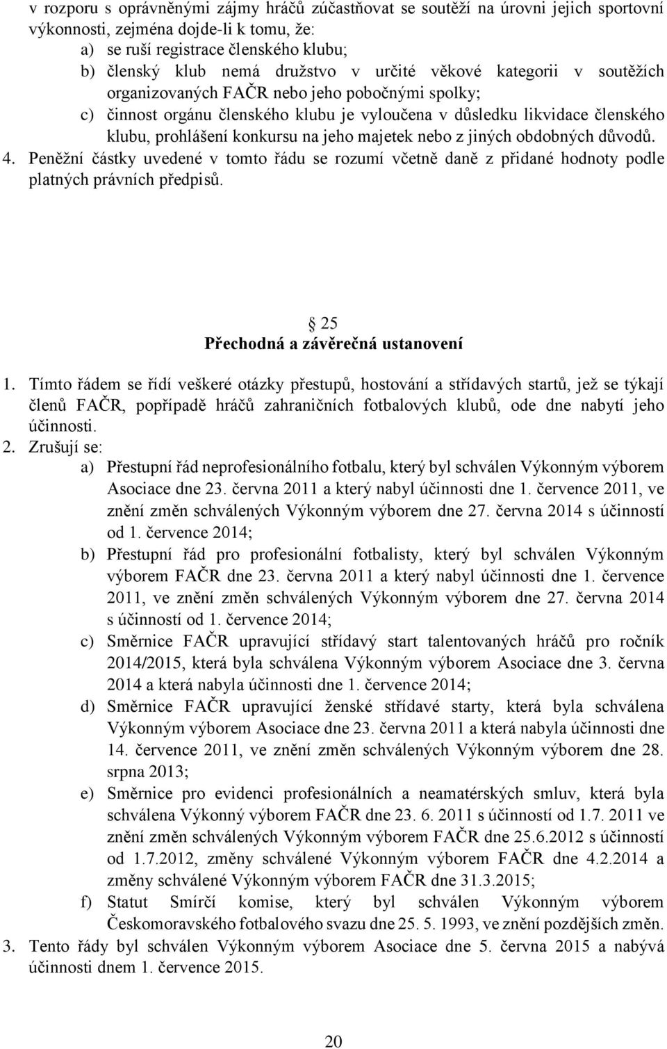 majetek nebo z jiných obdobných důvodů. 4. Peněžní částky uvedené v tomto řádu se rozumí včetně daně z přidané hodnoty podle platných právních předpisů. Přechodná a závěrečná ustanovení 1.