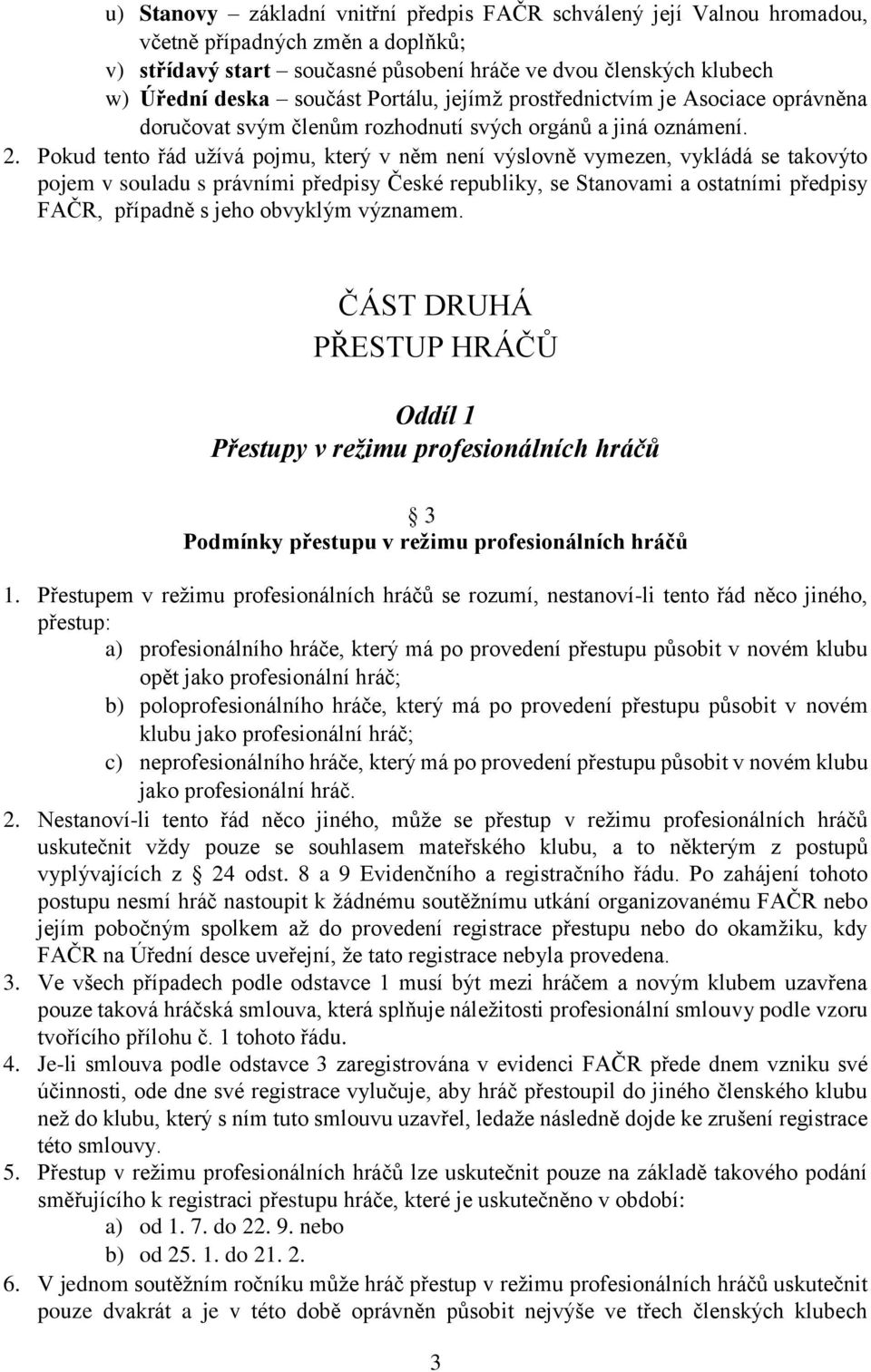 Pokud tento řád užívá pojmu, který v něm není výslovně vymezen, vykládá se takovýto pojem v souladu s právními předpisy České republiky, se Stanovami a ostatními předpisy FAČR, případně s jeho