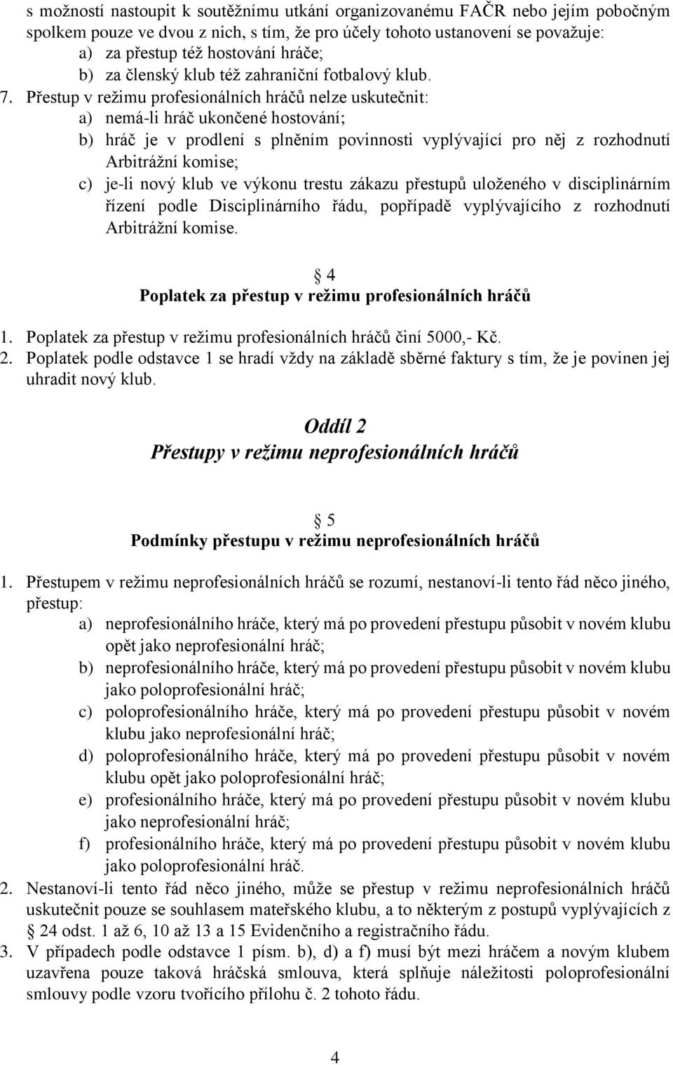 Přestup v režimu profesionálních hráčů nelze uskutečnit: a) nemá-li hráč ukončené hostování; b) hráč je v prodlení s plněním povinnosti vyplývající pro něj z rozhodnutí Arbitrážní komise; c) je-li