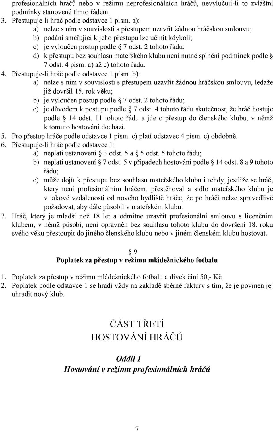 2 tohoto řádu; d) k přestupu bez souhlasu mateřského klubu není nutné splnění podmínek podle 7 odst. 4 písm. a) až c) tohoto řádu. 4. Přestupuje-li hráč podle odstavce 1 písm.