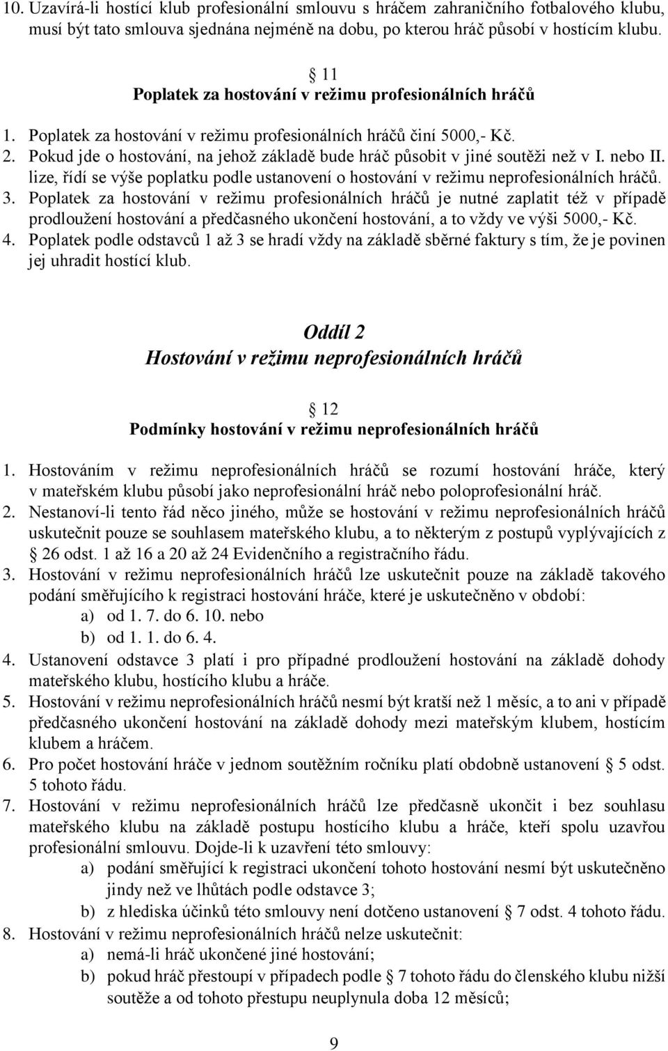 Pokud jde o hostování, na jehož základě bude hráč působit v jiné soutěži než v I. nebo II. lize, řídí se výše poplatku podle ustanovení o hostování v režimu neprofesionálních hráčů. 3.