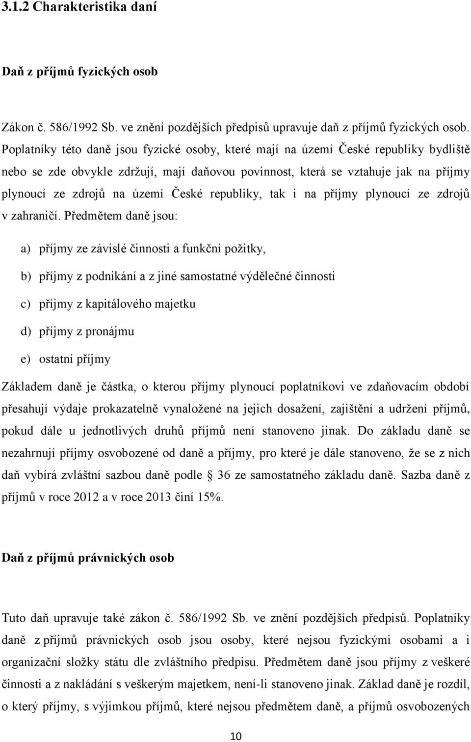 České republiky, tak i na příjmy plynoucí ze zdrojů v zahraničí.