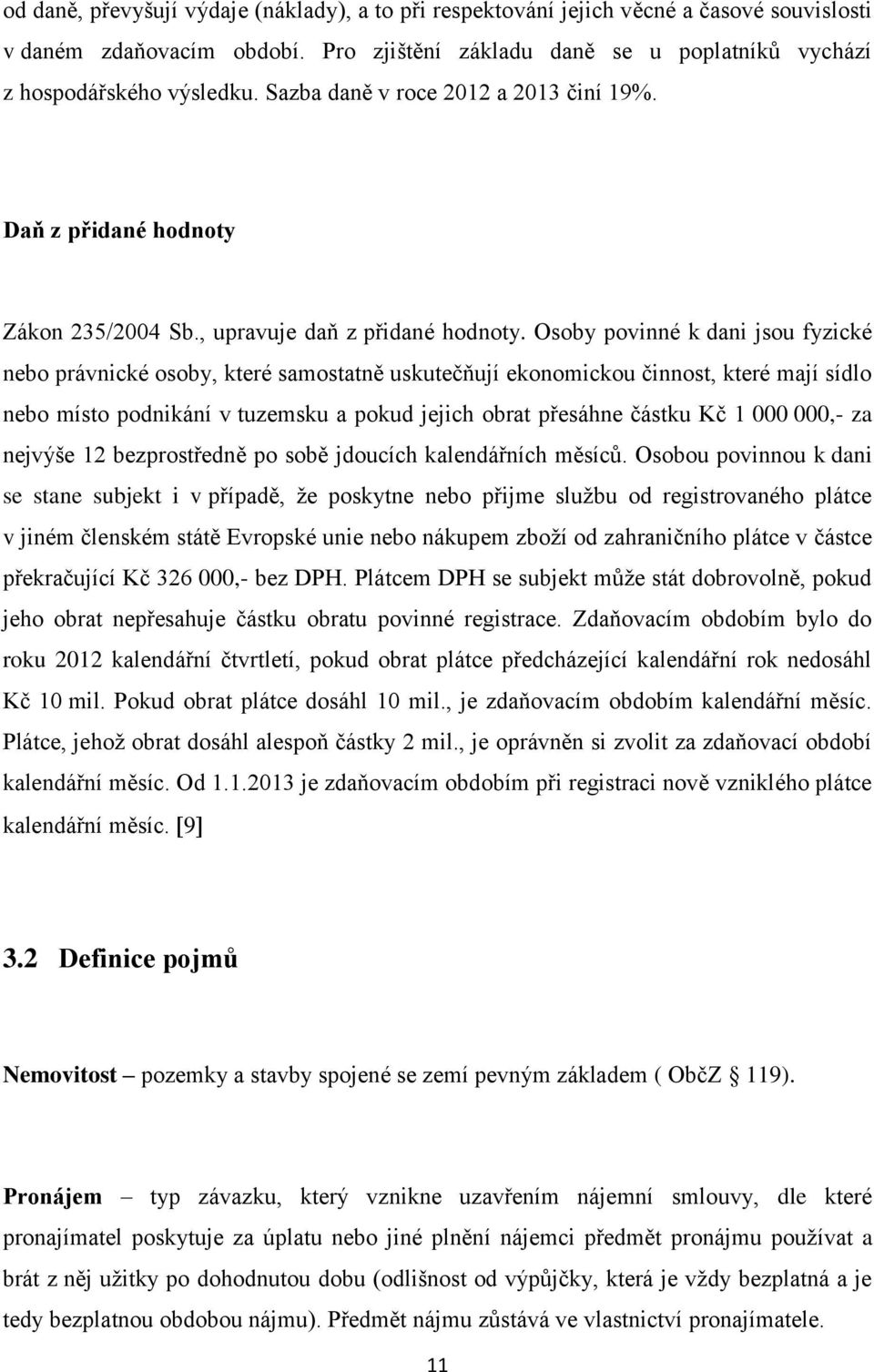 Osoby povinné k dani jsou fyzické nebo právnické osoby, které samostatně uskutečňují ekonomickou činnost, které mají sídlo nebo místo podnikání v tuzemsku a pokud jejich obrat přesáhne částku Kč 1