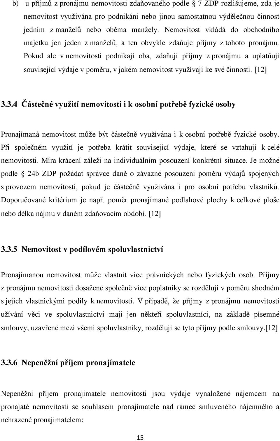 Pokud ale v nemovitosti podnikají oba, zdaňují příjmy z pronájmu a uplatňují související výdaje v poměru, v jakém nemovitost využívají ke své činnosti. 12 3.