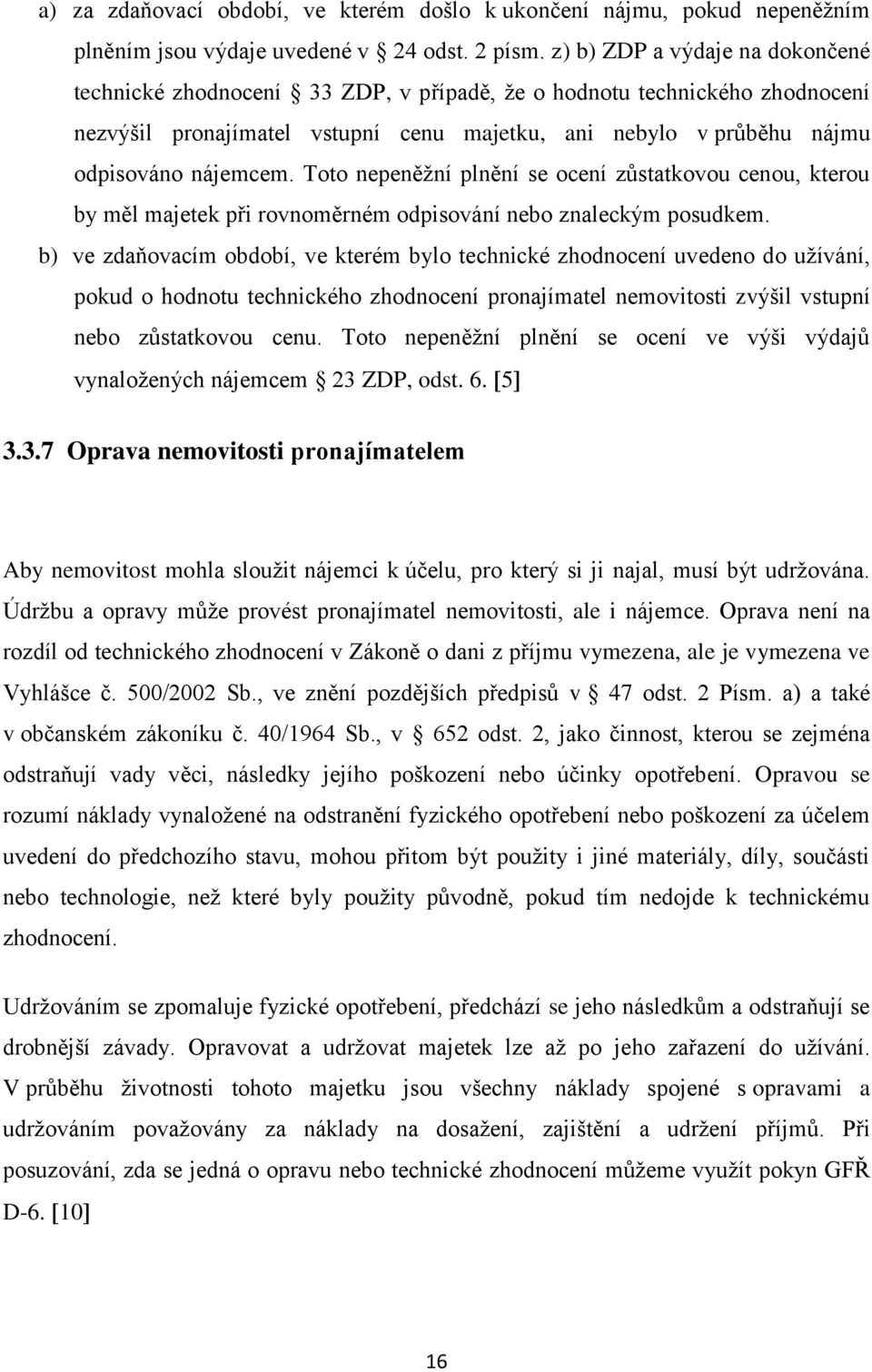 Toto nepeněžní plnění se ocení zůstatkovou cenou, kterou by měl majetek při rovnoměrném odpisování nebo znaleckým posudkem.