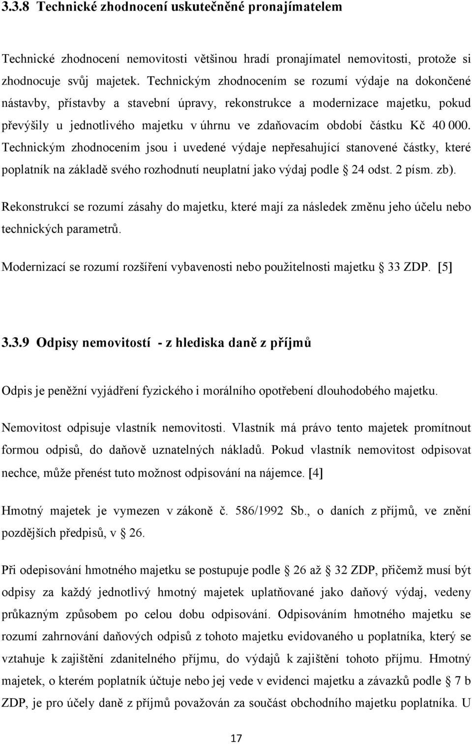 částku Kč 40 000. Technickým zhodnocením jsou i uvedené výdaje nepřesahující stanovené částky, které poplatník na základě svého rozhodnutí neuplatní jako výdaj podle 24 odst. 2 písm. zb).