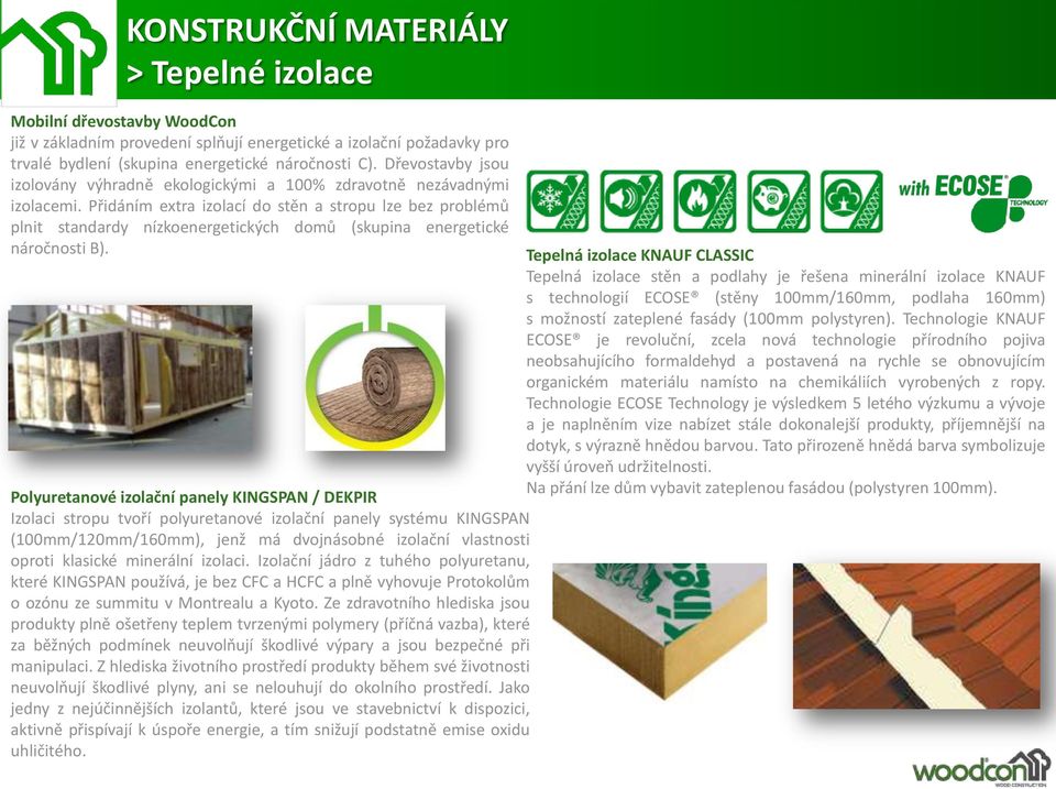 Přidáním extra izolací do stěn a stropu lze bez problémů plnit standardy nízkoenergetických domů (skupina energetické náročnosti B).