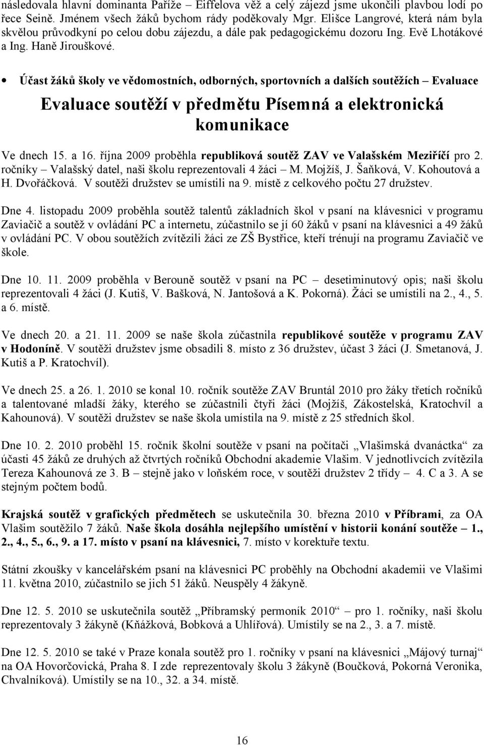 Účast žáků školy ve vědomostních, odborných, sportovních a dalších soutěžích Evaluace Evaluace soutěží v předmětu Písemná a elektronická komunikace Ve dnech 15. a 16.