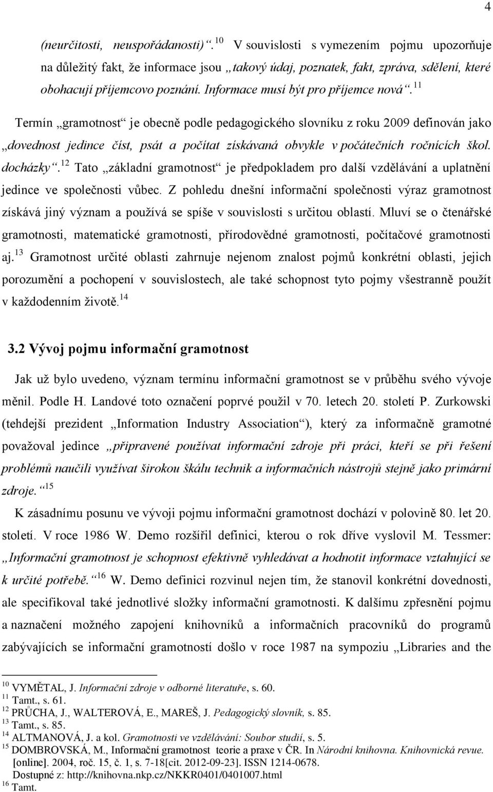 11 Termín gramotnost je obecně podle pedagogického slovníku z roku 2009 definován jako dovednost jedince číst, psát a počítat získávaná obvykle v počátečních ročnících škol. docházky.