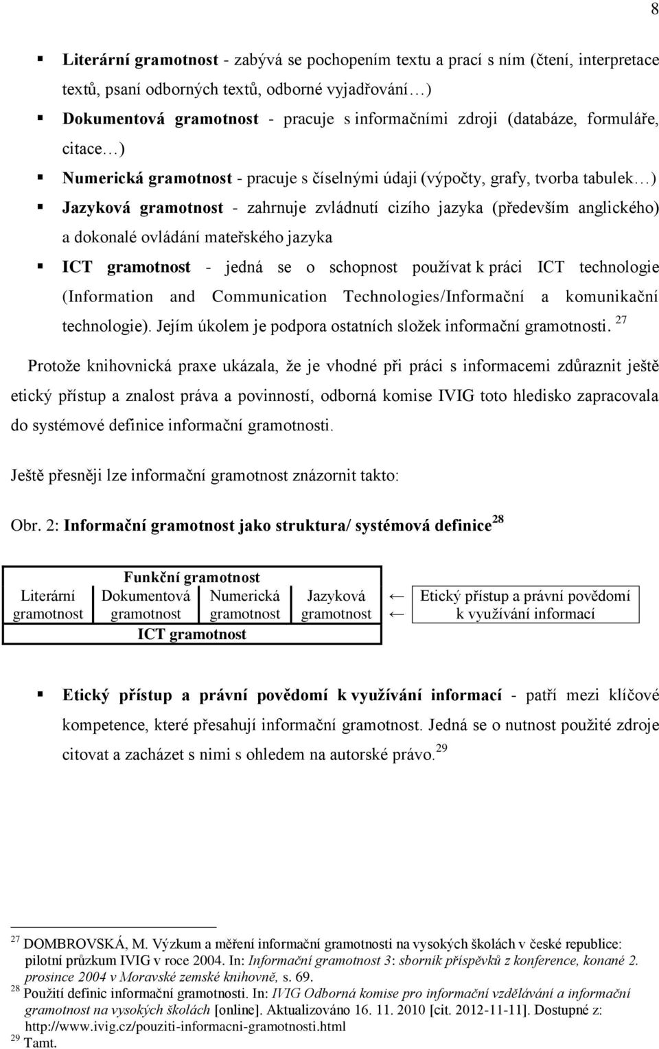 dokonalé ovládání mateřského jazyka ICT gramotnost - jedná se o schopnost používat k práci ICT technologie (Information and Communication Technologies/Informační a komunikační technologie).