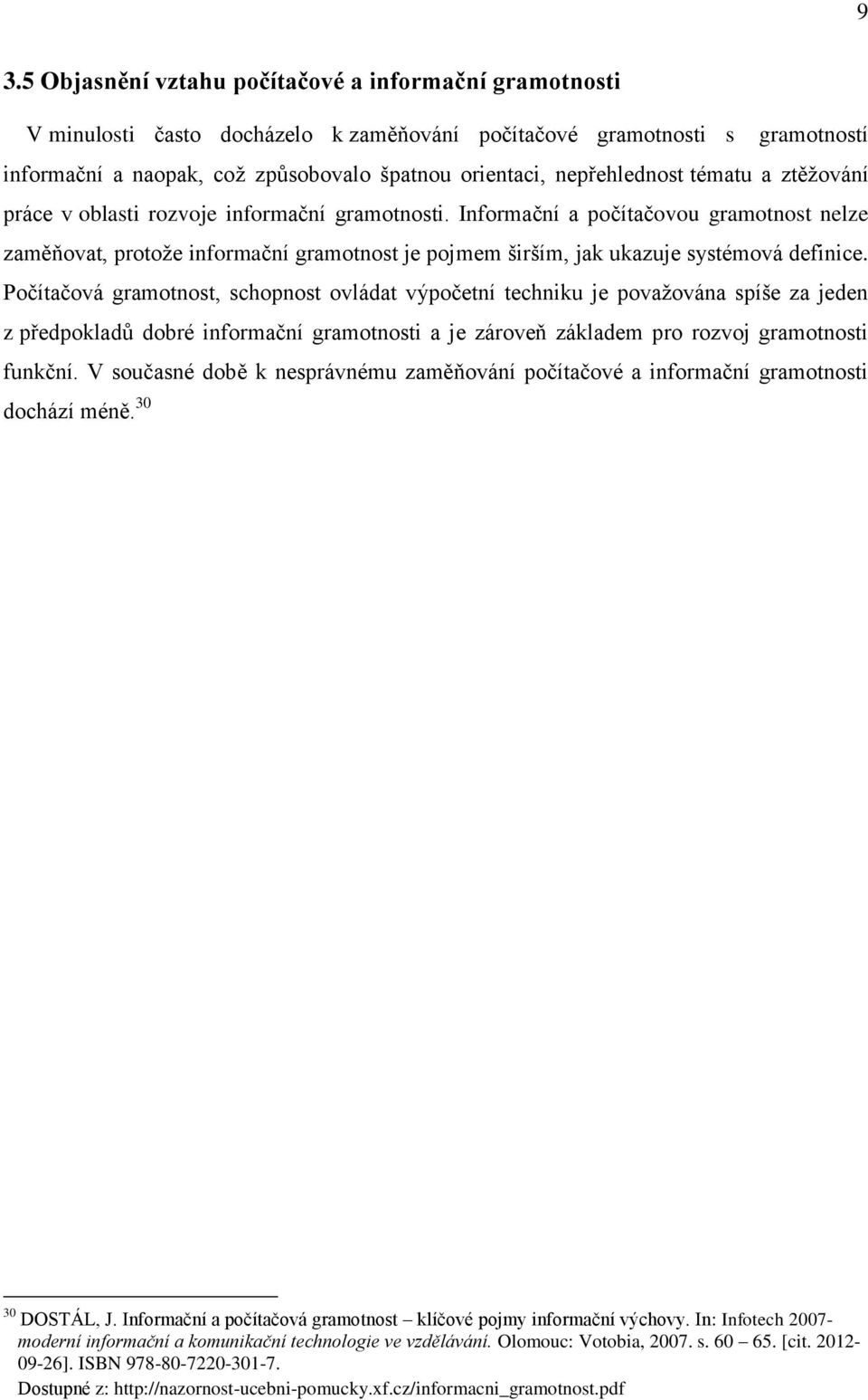 Informační a počítačovou gramotnost nelze zaměňovat, protože informační gramotnost je pojmem širším, jak ukazuje systémová definice.