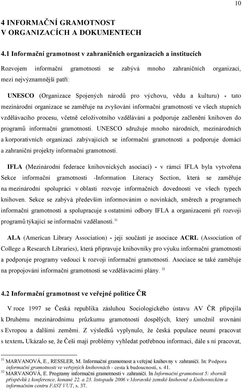 národů pro výchovu, vědu a kulturu) - tato mezinárodní organizace se zaměřuje na zvyšování informační gramotnosti ve všech stupních vzdělávacího procesu, včetně celoživotního vzdělávání a podporuje