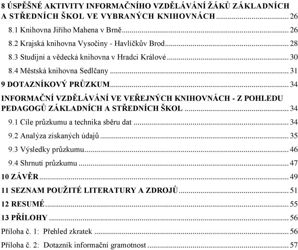 .. 34 INFORMAČNÍ VZDĚLÁVÁNÍ VE VEŘEJNÝCH KNIHOVNÁCH - Z POHLEDU PEDAGOGŮ ZÁKLADNÍCH A STŘEDNÍCH ŠKOL... 34 9.1 Cíle průzkumu a technika sběru dat... 34 9.2 Analýza získaných údajů.