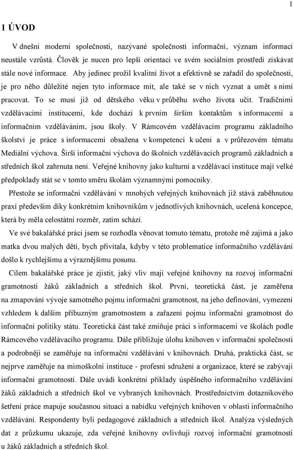 Aby jedinec prožil kvalitní život a efektivně se zařadil do společnosti, je pro něho důležité nejen tyto informace mít, ale také se v nich vyznat a umět s nimi pracovat.