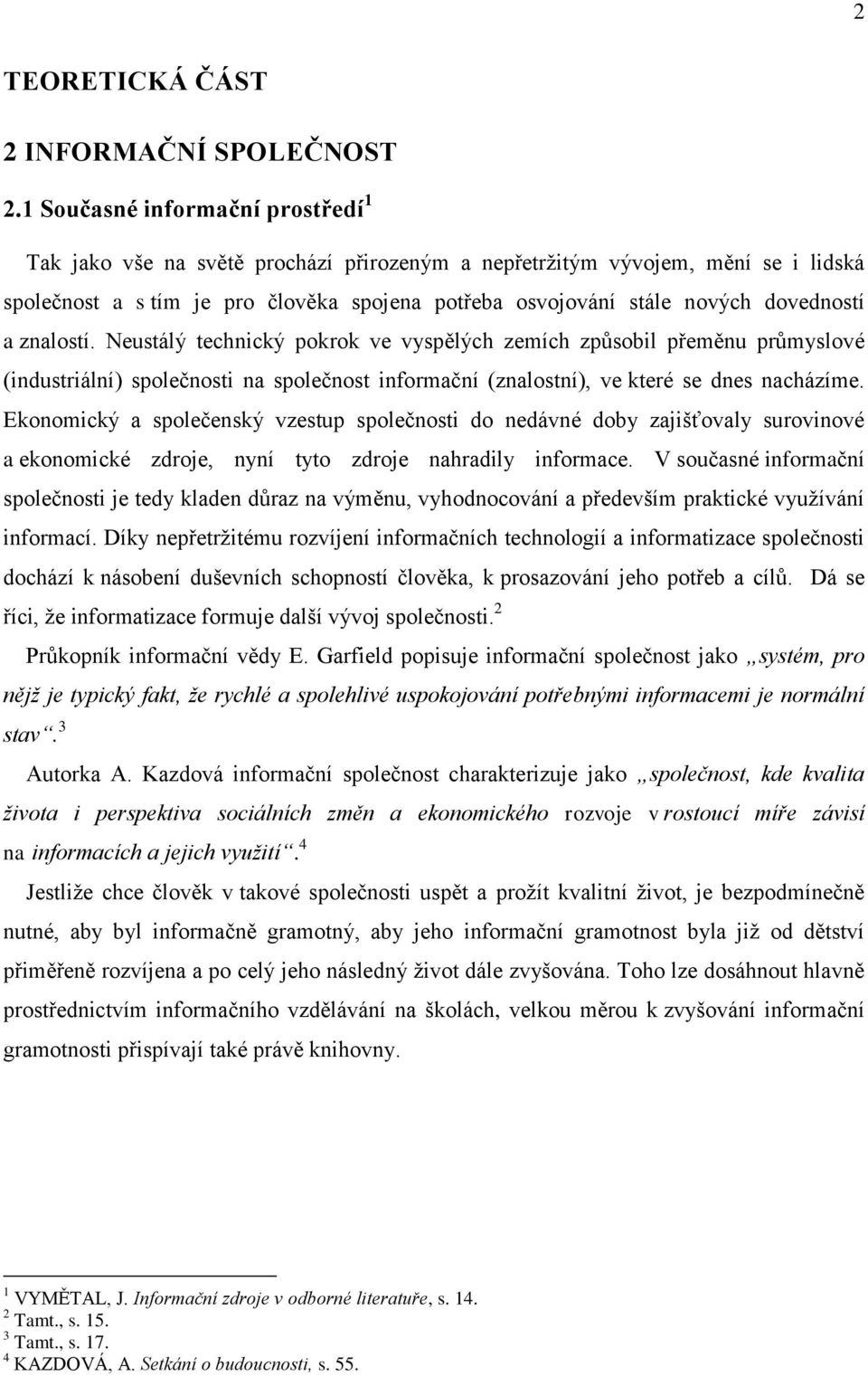 dovedností a znalostí. Neustálý technický pokrok ve vyspělých zemích způsobil přeměnu průmyslové (industriální) společnosti na společnost informační (znalostní), ve které se dnes nacházíme.