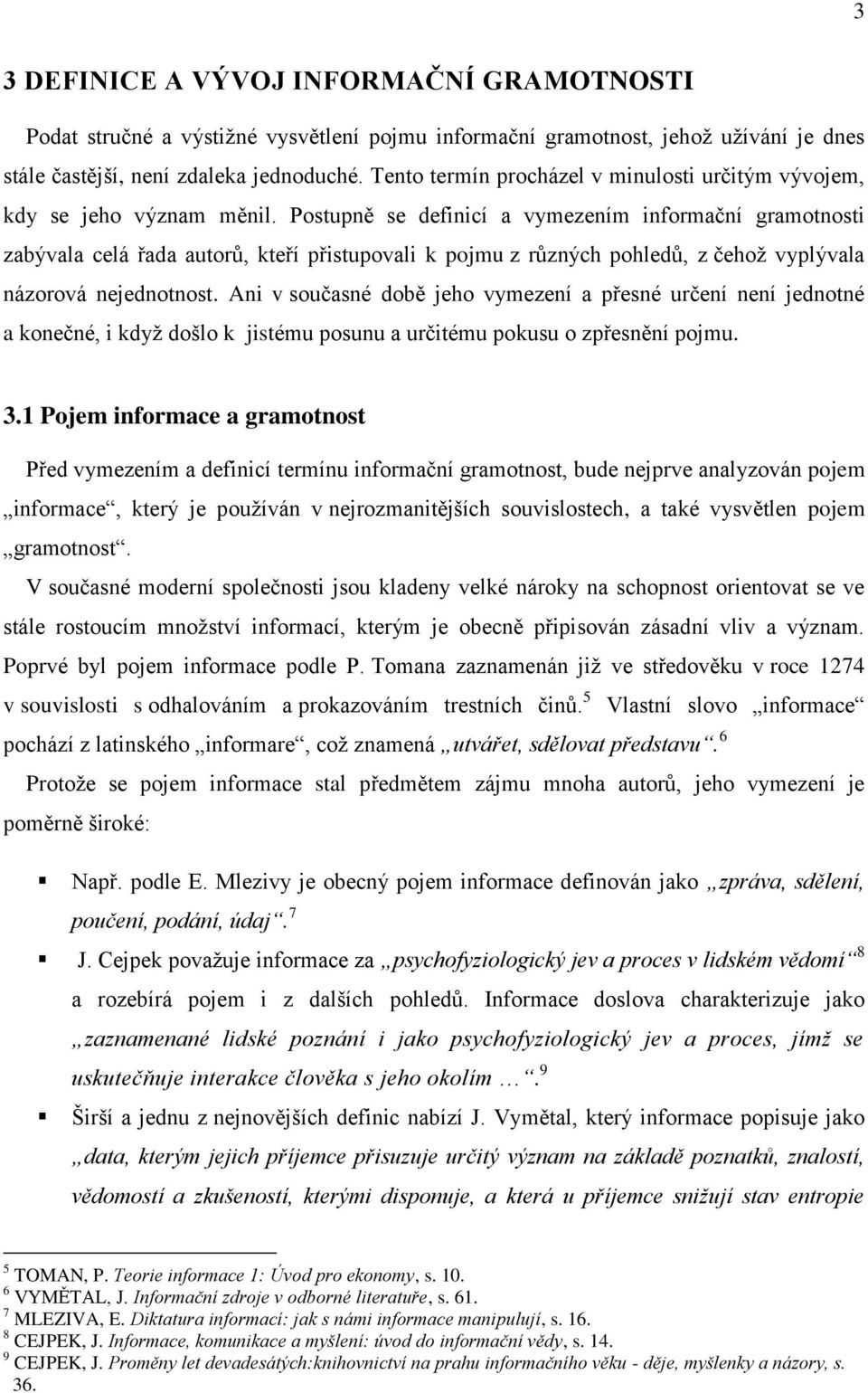 Postupně se definicí a vymezením informační gramotnosti zabývala celá řada autorů, kteří přistupovali k pojmu z různých pohledů, z čehož vyplývala názorová nejednotnost.