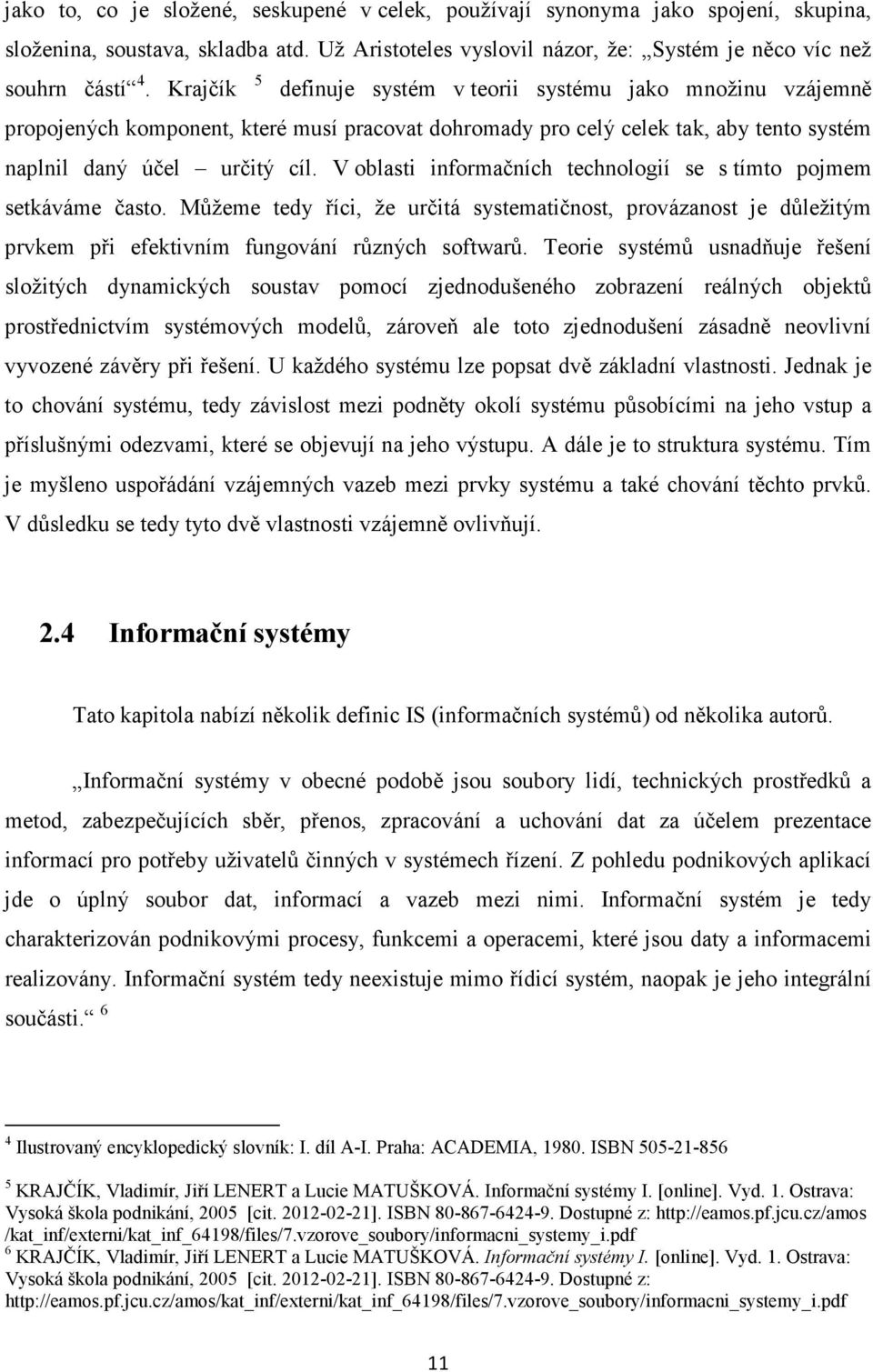 V oblasti informačních technologií se s tímto pojmem setkáváme často. Můžeme tedy říci, že určitá systematičnost, provázanost je důležitým prvkem při efektivním fungování různých softwarů.