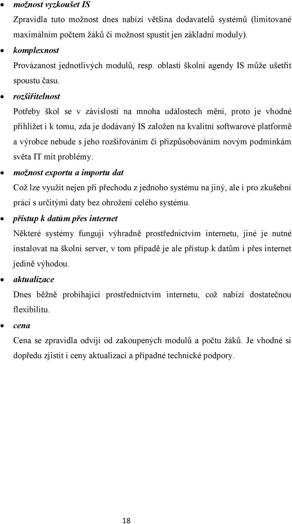 rozšiřitelnost Potřeby škol se v závislosti na mnoha událostech mění, proto je vhodné přihlížet i k tomu, zda je dodávaný IS založen na kvalitní softwarové platformě a výrobce nebude s jeho