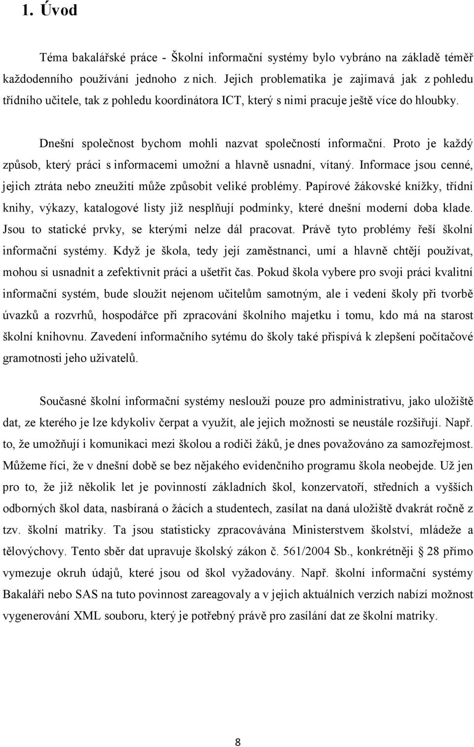 Dnešní společnost bychom mohli nazvat společností informační. Proto je každý způsob, který práci s informacemi umožní a hlavně usnadní, vítaný.