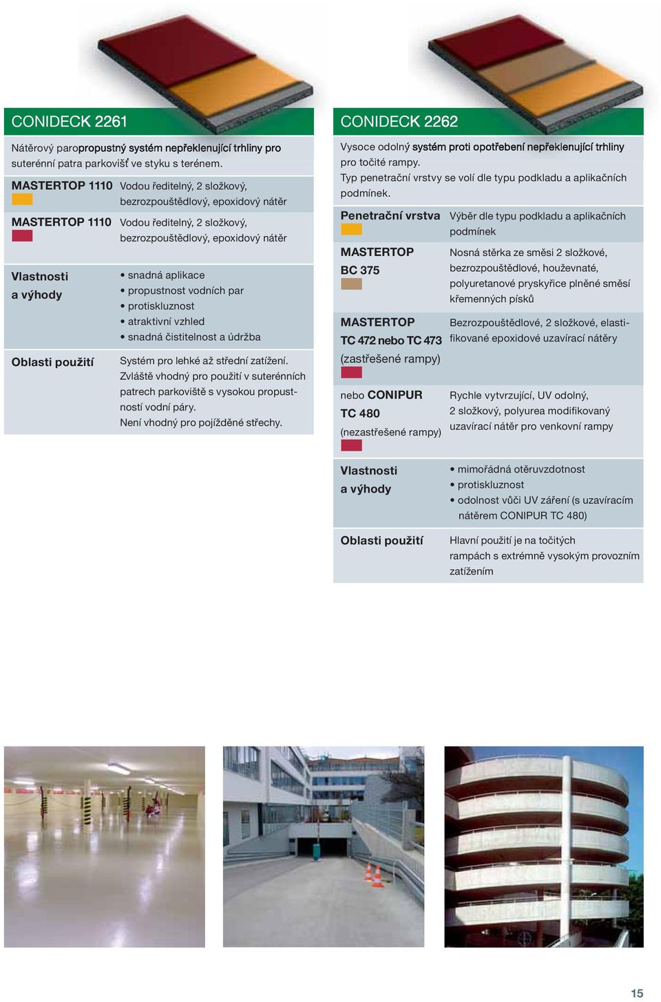 snadná aplikace propustnost vodních par protiskluznost atraktivní vzhled snadná čistitelnost a údržba Systém pro lehké až střední zatížení.