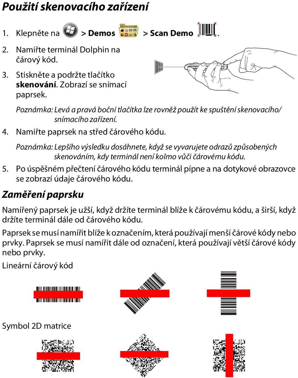 Poznámka: Lepšího výsledku dosáhnete, když se vyvarujete odrazů způsobených skenováním, kdy terminál není kolmo vůči čárovému kódu. 5.
