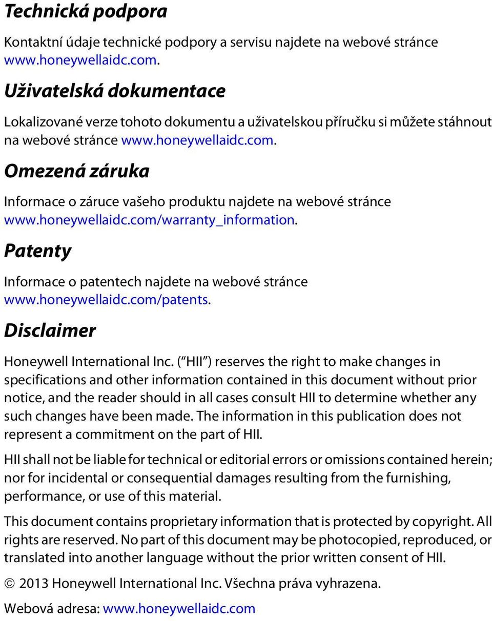 Omezená záruka Informace o záruce vašeho produktu najdete na webové stránce www.honeywellaidc.com/warranty_information. Patenty Informace o patentech najdete na webové stránce www.honeywellaidc.com/patents.