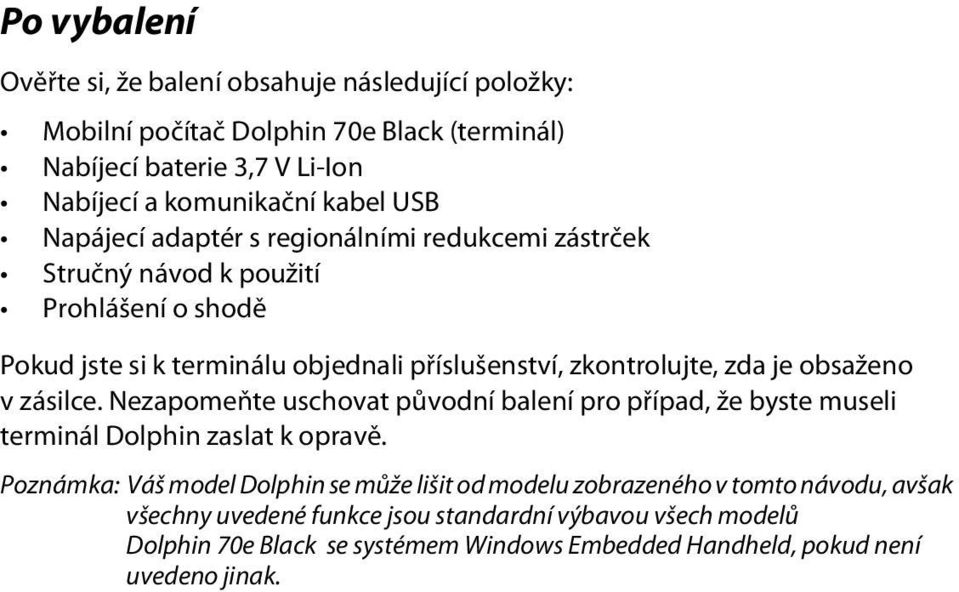 obsaženo v zásilce. Nezapomeňte uschovat původní balení pro případ, že byste museli terminál Dolphin zaslat k opravě.
