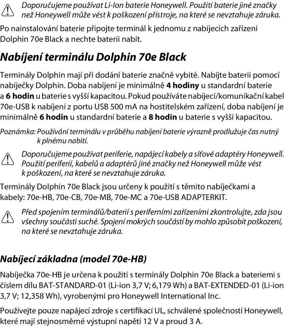 Nabíjení terminálu Dolphin 70e Black Terminály Dolphin mají při dodání baterie značně vybité. Nabijte baterii pomocí nabíječky Dolphin.
