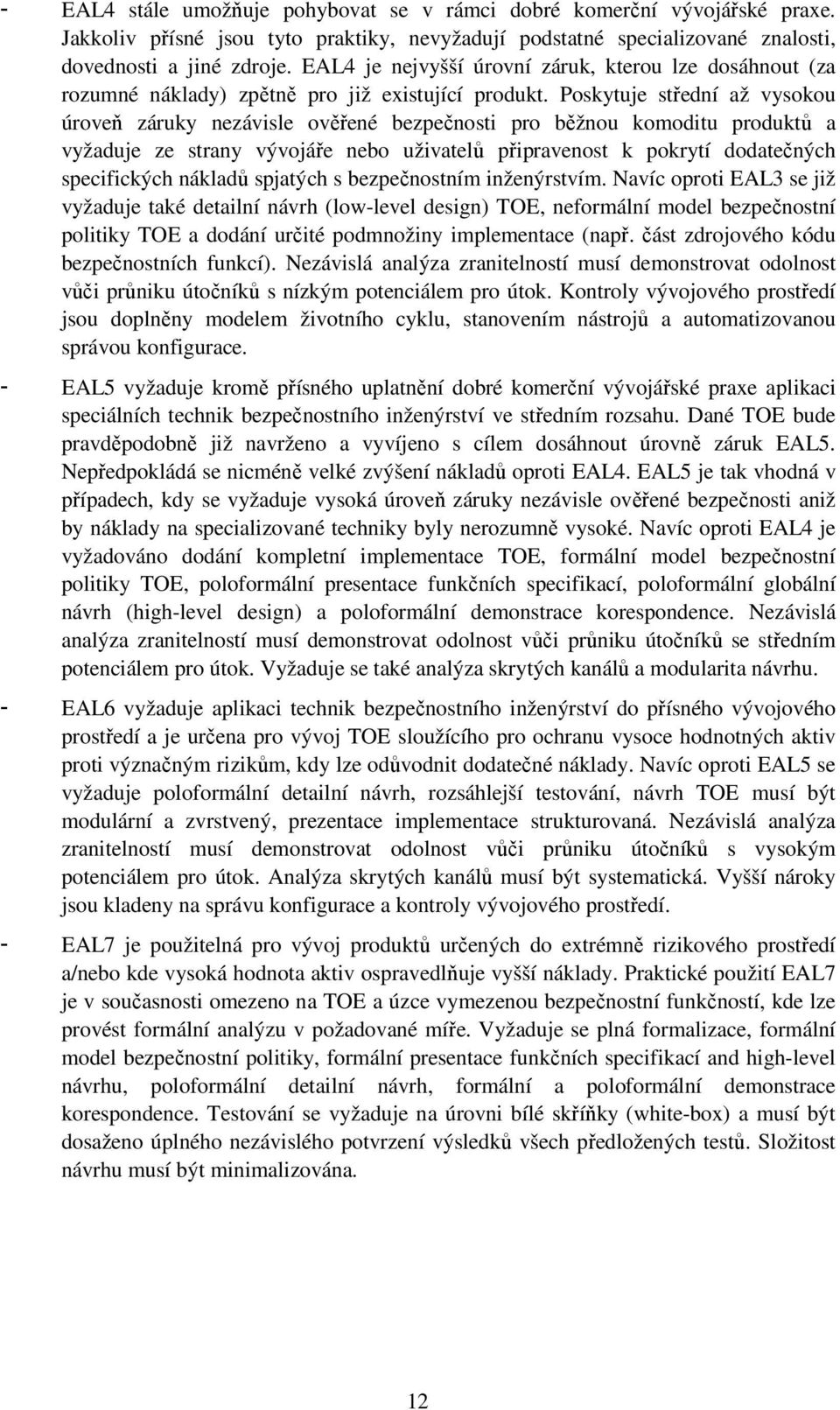 Poskytuje střední až vysokou úroveň záruky nezávisle ověřené bezpečnosti pro běžnou komoditu produktů a vyžaduje ze strany vývojáře nebo uživatelů připravenost k pokrytí dodatečných specifických