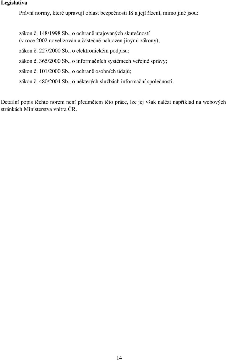 , o elektronickém podpisu; zákon č. 365/2000 Sb., o informačních systémech veřejné správy; zákon č. 101/2000 Sb.