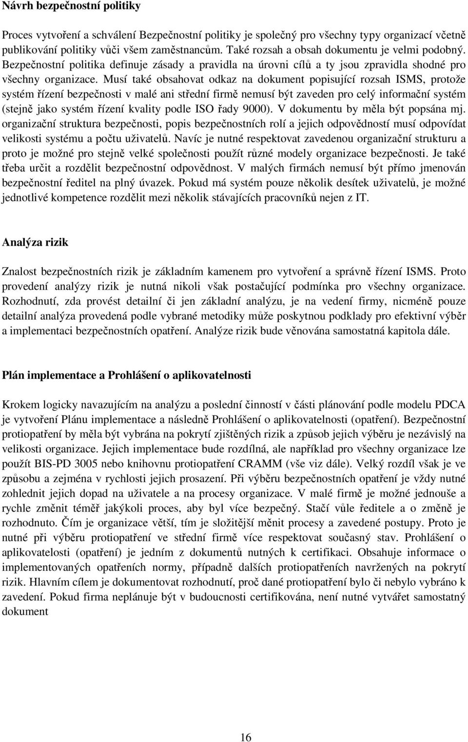 Musí také obsahovat odkaz na dokument popisující rozsah ISMS, protože systém řízení bezpečnosti v malé ani střední firmě nemusí být zaveden pro celý informační systém (stejně jako systém řízení