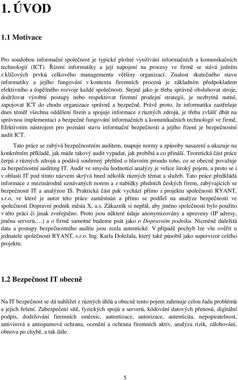 Znalost skutečného stavu informatiky a jejího fungování v kontextu firemních procesů je základním předpokladem efektivního a úspěšného rozvoje každé společnosti.