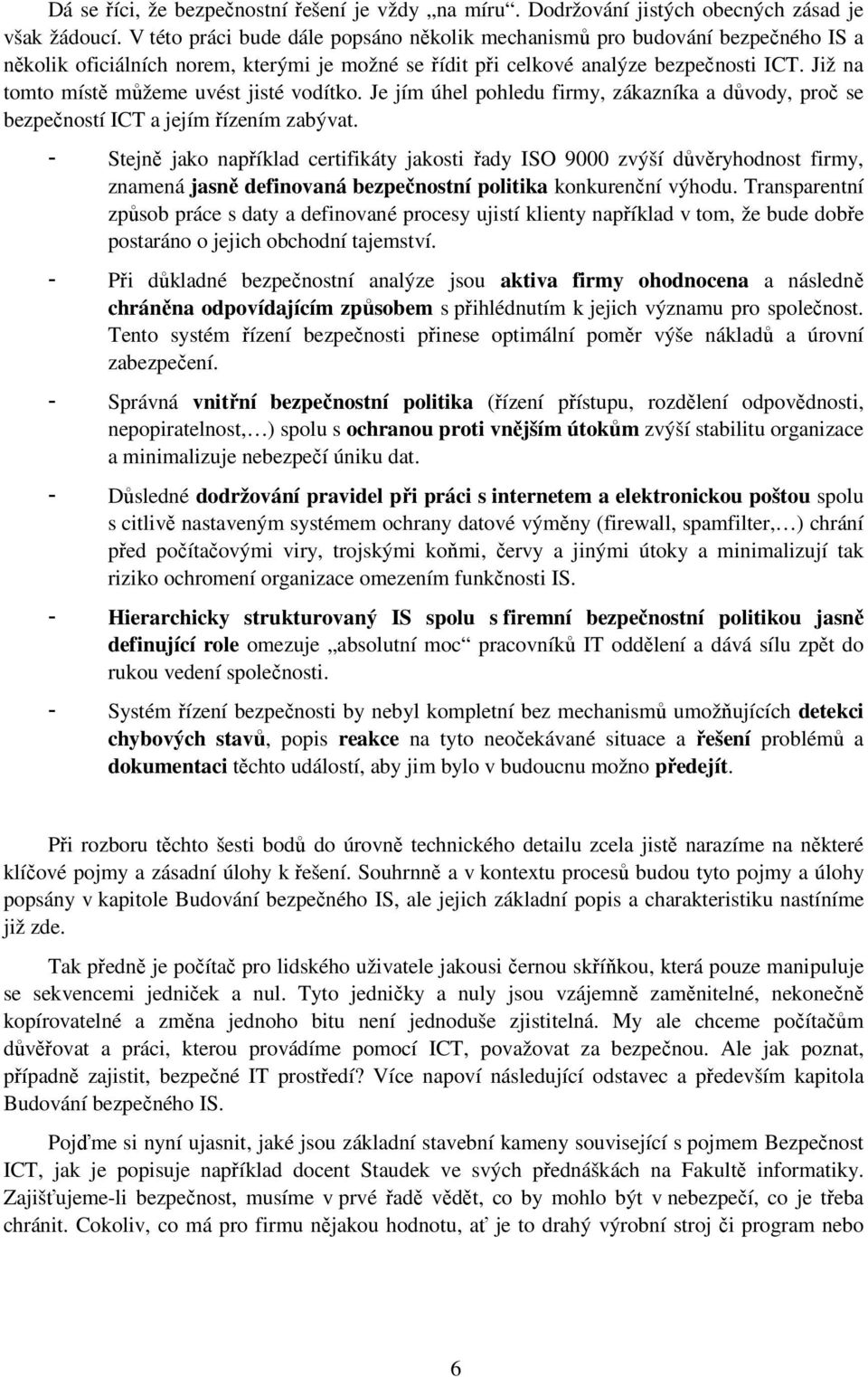 Již na tomto místě můžeme uvést jisté vodítko. Je jím úhel pohledu firmy, zákazníka a důvody, proč se bezpečností ICT a jejím řízením zabývat.