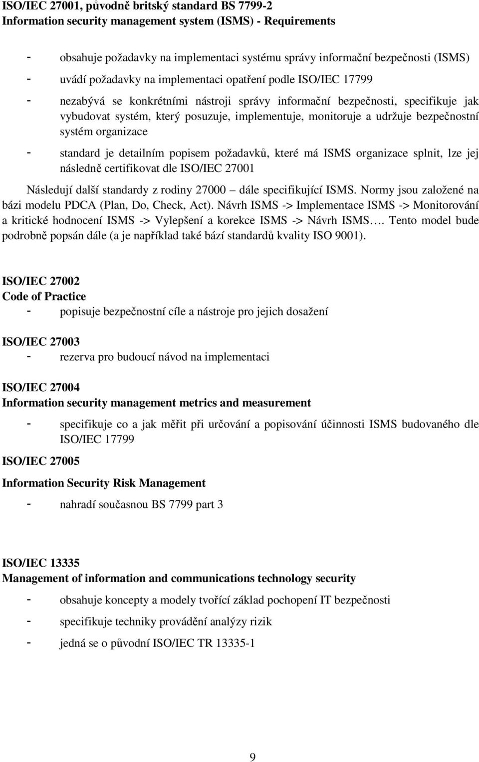 monitoruje a udržuje bezpečnostní systém organizace - standard je detailním popisem požadavků, které má ISMS organizace splnit, lze jej následně certifikovat dle ISO/IEC 27001 Následují další