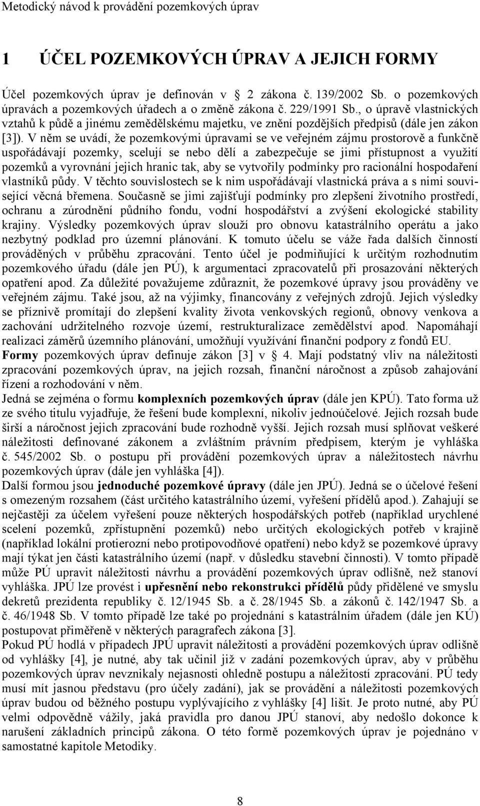 V něm se uvádí, že pozemkovými úpravami se ve veřejném zájmu prostorově a funkčně uspořádávají pozemky, scelují se nebo dělí a zabezpečuje se jimi přístupnost a využití pozemků a vyrovnání jejich