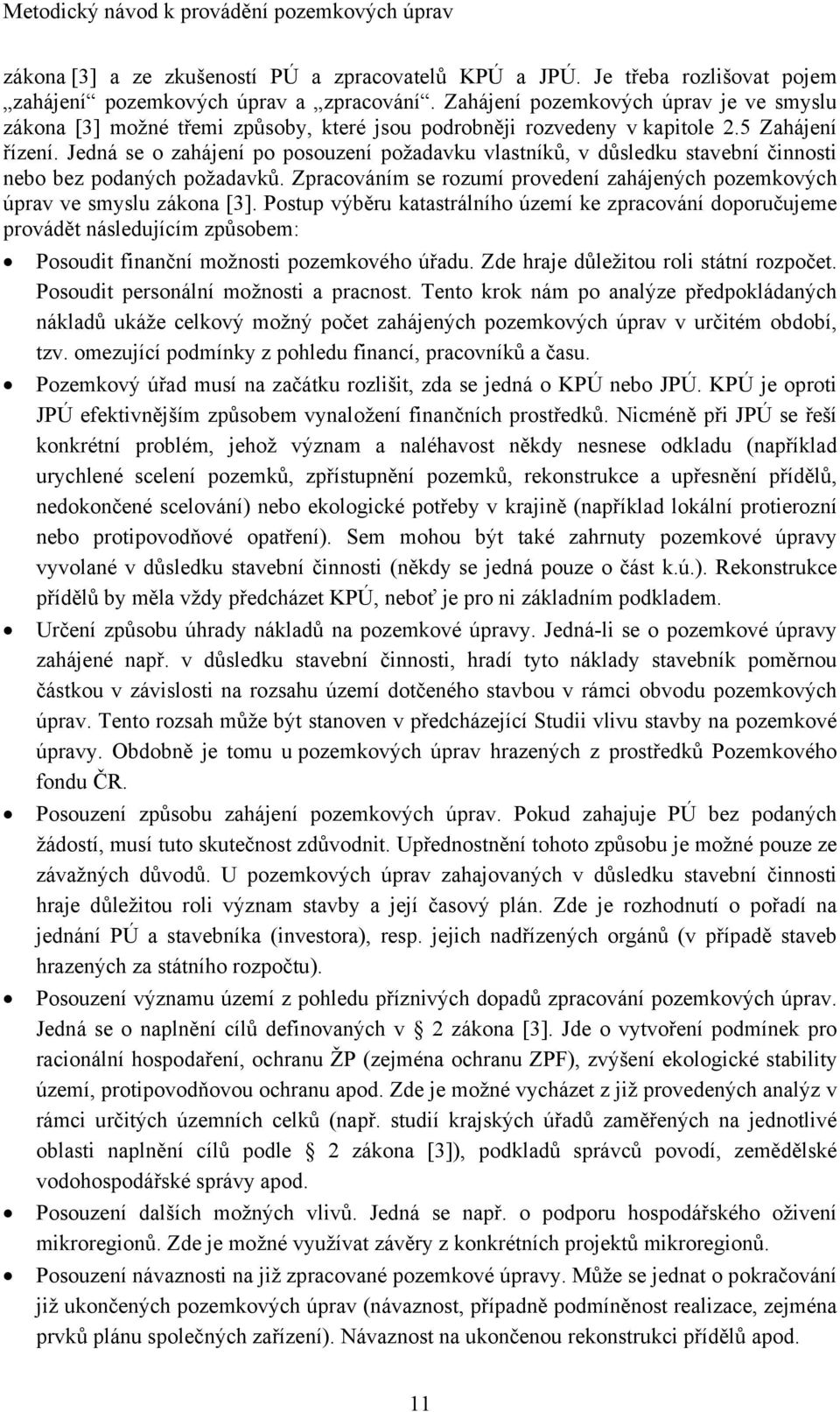 Jedná se o zahájení po posouzení požadavku vlastníků, v důsledku stavební činnosti nebo bez podaných požadavků. Zpracováním se rozumí provedení zahájených pozemkových úprav ve smyslu zákona [3].