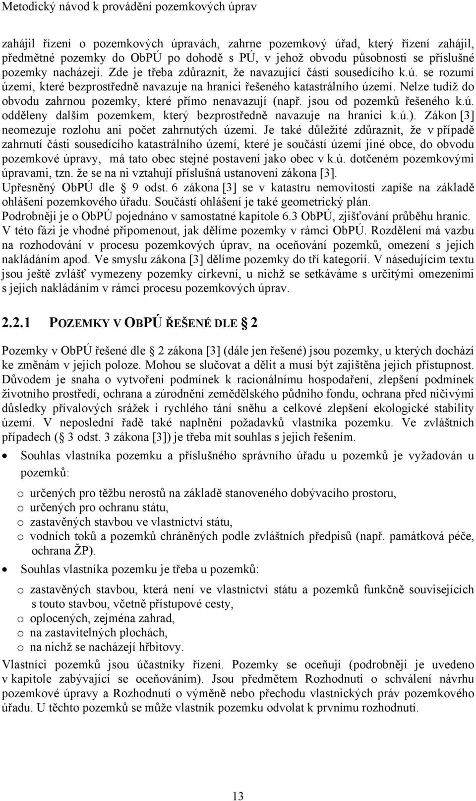 Nelze tudíž do obvodu zahrnou pozemky, které přímo nenavazují (např. jsou od pozemků řešeného k.ú. odděleny dalším pozemkem, který bezprostředně navazuje na hranici k.ú.).