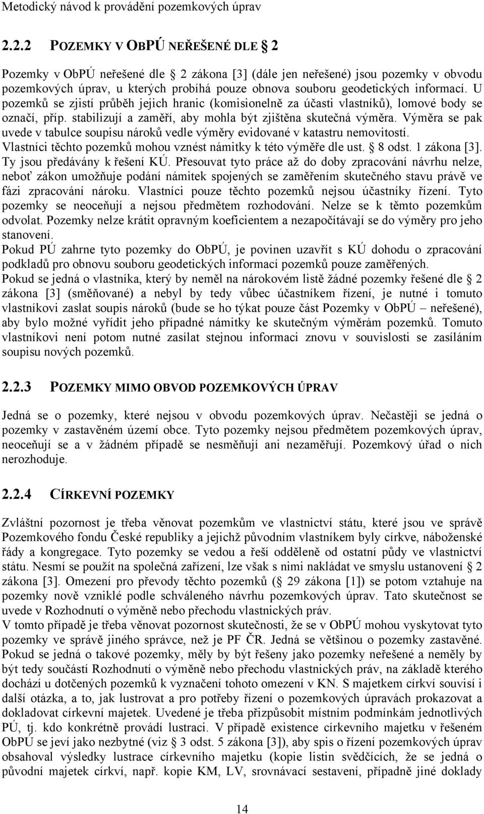 Výměra se pak uvede v tabulce soupisu nároků vedle výměry evidované v katastru nemovitostí. Vlastníci těchto pozemků mohou vznést námitky k této výměře dle ust. 8 odst. 1 zákona [3].