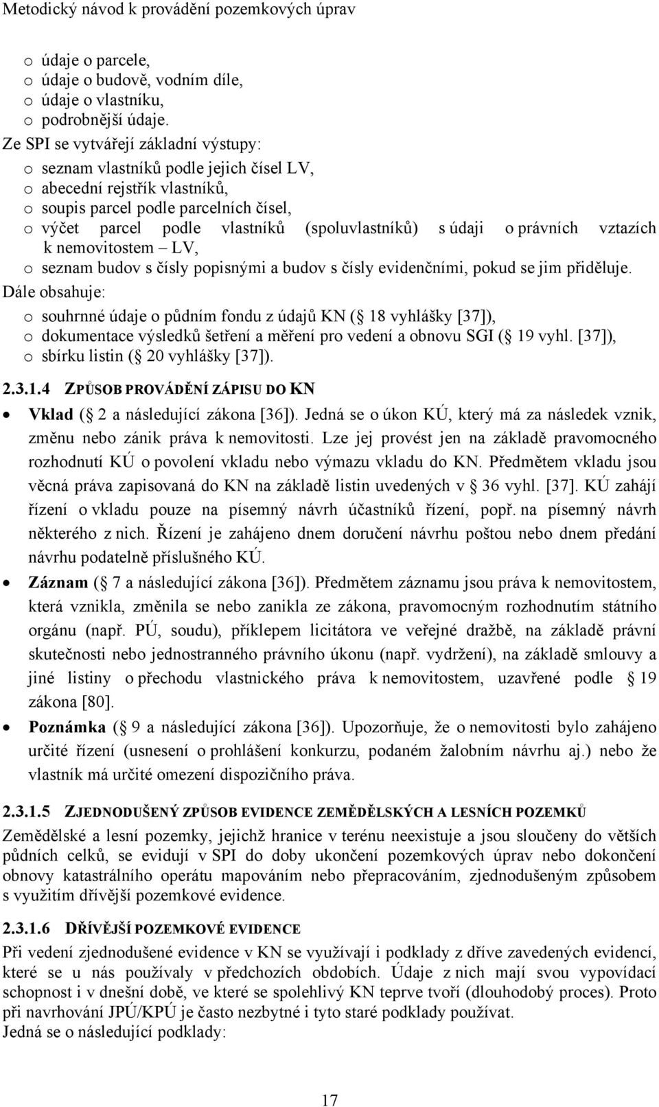 s údaji o právních vztazích k nemovitostem LV, o seznam budov s čísly popisnými a budov s čísly evidenčními, pokud se jim přiděluje.