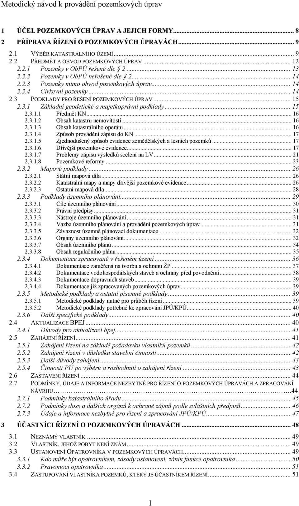 .. 15 2.3.1.1 Předmět KN... 16 2.3.1.2 Obsah katastru nemovitostí... 16 2.3.1.3 Obsah katastrálního operátu... 16 2.3.1.4 Způsob provádění zápisu do KN... 17 2.3.1.5 Zjednodušený způsob evidence zemědělských a lesních pozemků.