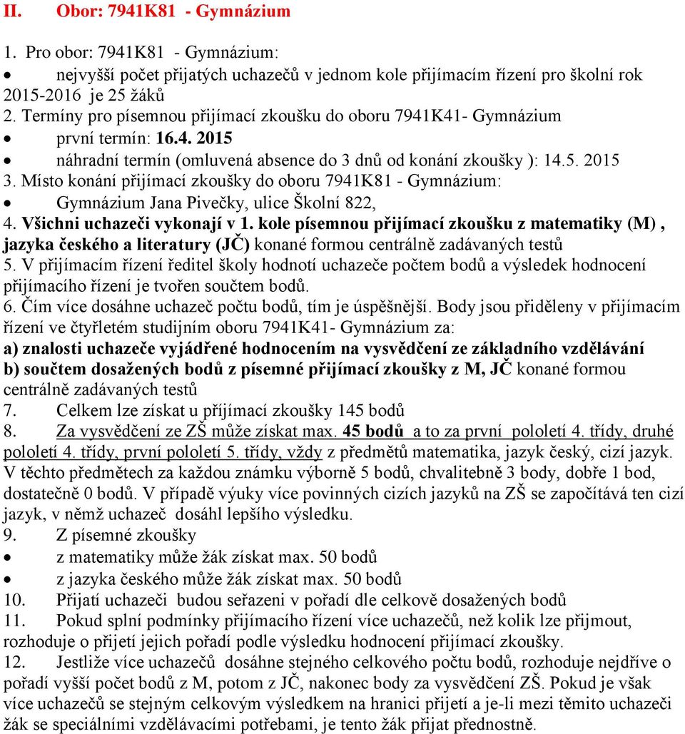 Místo konání přijímací zkoušky do oboru 7941K81 - Gymnázium: Gymnázium Jana Pivečky, ulice Školní 822, 4. Všichni uchazeči vykonají v 1.