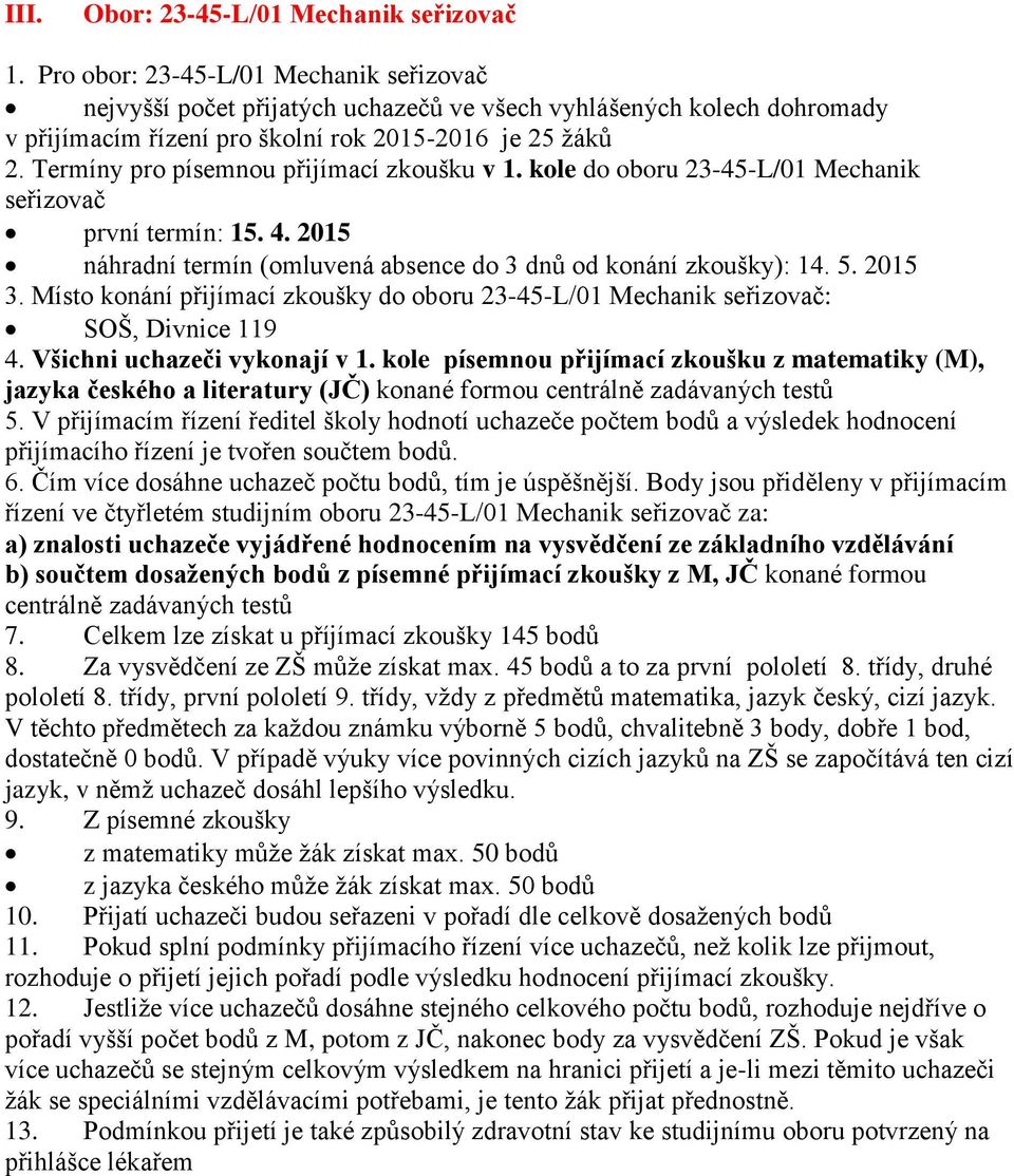 Termíny pro písemnou přijímací zkoušku v 1. kole do oboru 23-45-L/01 Mechanik seřizovač první termín: 15. 4. 2015 náhradní termín (omluvená absence do 3 dnů od konání zkoušky): 14. 5. 2015 3.